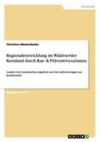 Regionalentwicklung im Waldviertler Kernland durch Kur- & Pr�ventivtourismus: Analyse des touristischen Angebots und der Anforderungen aus Kundensicht 3656633401 Book Cover