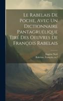 Le Rabelais de poche, avec un dictionnaire pantagruélique tiré des oeuvres de François Rabelais (French Edition) 1019958642 Book Cover