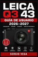 Leica Q3 43 Guía de Usuario 2026–2027: Domina tu Cámara Compacta de Objetivo Fijo: Ajustes, Funciones, Fotografía Callejera y Mantenimiento Paso a Paso para Todos los Niveles (Spanish Edition) B0HFPZKS5V Book Cover