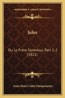 Jules: Ou Le Frere Genereux, Part 1-2 (1821) 1167696891 Book Cover