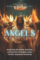 Angels Around Jesus: Exploring the Roles, Worship, and Service of Angels Under Christ’s Supreme Authority B0DPR75BPR Book Cover