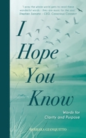 I Hope You Know: Words for clarity and purpose 173958807X Book Cover