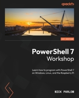 PowerShell 7 Workshop: Learn how to program with PowerShell 7 on Windows, Linux, and the Raspberry Pi 1801812985 Book Cover