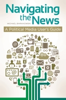 Navigating the News: A Political Media User's Guide: A Political Media User's Guide 1440803218 Book Cover