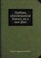 Outlines of Ecclesiastical History: On a New Plan, Designed for Academies and Schools 1143692616 Book Cover