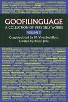 Goofilinguage Volume 3 - A Collection of Very Silly Words 1511547170 Book Cover