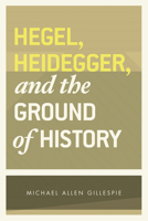 Hegel, Heidegger, and the Ground of History 0226293769 Book Cover