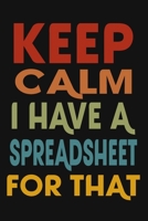 Keep Calm I Have A Spreadsheet For That: 6 X 9 Blank Lined Coworker Gag Gift Funny Office Notebook Journal 171220274X Book Cover