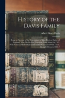 History of the Davis Family. Being an Account of the Descendants of John Davis, a Native of England, Who Died in East Hampton, Long Island, in 1705. with Notices of Individuals and Families Connected  1164673009 Book Cover