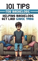 101 Tips for Bachelors: Helping Bachelors Get Laid Since 1986 1964168066 Book Cover