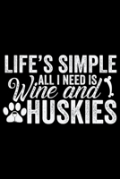 Life's Simple All I Need Is Wine And Huskies: Cool Siberian Husky Journal Notebook - Siberian Husky Lover Gifts - Funny Siberian Husky Dog Notebook Journal - Siberian Husky Owner Gifts, Funny Siberian 1707947015 Book Cover