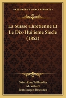 La Suisse Chretienne Et Le Dix-Huitieme Siecle (1862) 1167416708 Book Cover