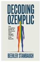 Decoding Ozempic: The Complete Guide to Maximize Your Weight and Fat Loss Results 1300532769 Book Cover