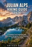 JULIAN ALPS HIKING GUIDE 2026: A Complete Trail Companion with Descriptive Navigation, Route Planning, and Safety Strategies (Wanderfar: A Global Hiking Companion Series) B0GZKYMKDM Book Cover