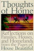 House Beautiful Thoughts of Home: Reflections on Families, Houses, and Homelands from the Pages of House Beautiful Magazine 1588160203 Book Cover