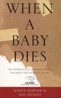 When a Baby Dies: The Experience of Late Miscarriage, Stillbirth and Neonatal Death 0415252768 Book Cover