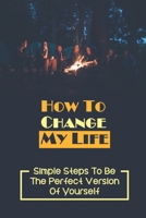 How To Change My Life: Simple Steps To Be The Perfect Version Of Yourself: Identify The Stumbling Blocks Book null Book Cover
