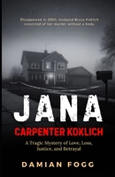 Jana Carpenter Koklich: A Tragic Mystery of Love, Loss, Justice, and Betrayal (A Story Worth Telling — One That Changed Everything) B0FLJZ7KTT Book Cover