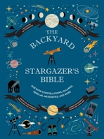 The Backyard Stargazer's Bible: Discover Constellations, Galaxies, Nebulae, Meteorites, and More 1419773887 Book Cover