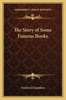 The Story of Some Famous Books 1417940174 Book Cover