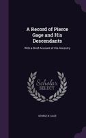 A Record of Pierce Gage and His Descendants: With a Brief Account of His Ancestry 135803866X Book Cover