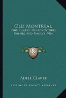 Old Montreal: John Clarke: His Adventures, Friends and Family B0BMW897N2 Book Cover