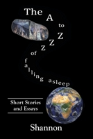 The A to Zzz of Falling Asleep: Some Short Stories and Essays 164438454X Book Cover