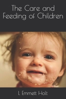 The Care and Feeding of Children: A Catechism for the Use of Mothers and Children's Nurses 1508865280 Book Cover