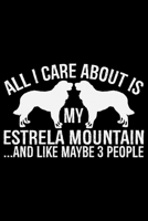 All I Care About Is My Estrela Mountain and Like Maybe 3 people: Cool Estrela Mountain Dog Journal Notebook - Gifts Idea for Estrela Mountain Dog Lovers Notebook for Men & Women. 1661980228 Book Cover