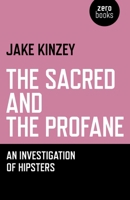 The Sacred And The Profane: An Investigation Of Hipsters 1780990340 Book Cover