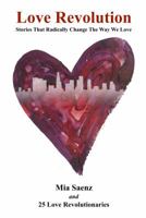 Love Revolution: Stories That Radically Change the Way We Love 0989885216 Book Cover