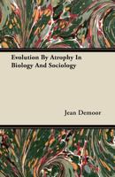 Evolution by atrophy in biology and sociology 1018263713 Book Cover