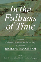 In the Fullness of Time: Essays on Christology, Creation, and Eschatology in Honor of Richard Bauckham 0802879985 Book Cover