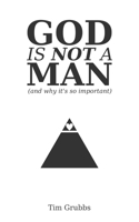 God is Not a Man: (and why it's so important) 1693009269 Book Cover