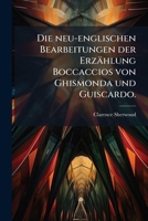 Die Neu-Englischen Bearbeitungen Der Erzahlung Boccaccios Von Ghismonda Und Guiscardo: Inaugural-Dissertation... 1274614074 Book Cover
