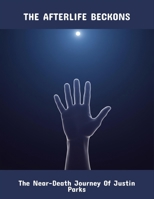 The Afterlife Beckons: The Near-Death Journey Of Justin Parks B0FQ47CRD4 Book Cover