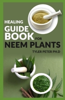 Healing Guide Book For Neem Plants: The Master Guide To Know The Healing Benefit And Chemistry Behind Neem Plants B095GPCRP3 Book Cover
