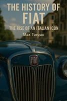 The History of Fiat: The Rise of an Italian Icon B0F8DFD91F Book Cover