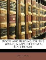 Books and Reading for the Young: A Reprint from a State Report 1146588798 Book Cover