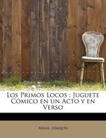 Los Primos Locos: Juguete Cómico en un Acto y en Verso 1241285128 Book Cover