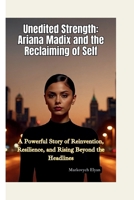 UNEDITED STRENGTH: Ariana Madix and the Reclaiming of Self—A Powerful Story of Reinvention, Resilience, and Rising Beyond the Headlines B0FHPY8HTB Book Cover