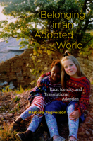 Belonging in an Adopted World: Race, Identity, and Transnational Adoption 0226964477 Book Cover