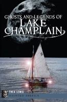 Ghosts and Legends of Lake Champlain 1609497295 Book Cover