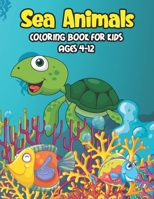 Sea Animals Coloring Book For Kids Ages 4-12: A Great Ocean Animals Activity & Sea Creatures Stress Fun Relaxation Coloring Book With Underwater Marin B097XH41LL Book Cover