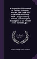 A Biographical Dictionary of Eminent Scotsmen. New ed., rev. Under the Care of the Publishers. With a Supplementary Volume, Continuing the Biographies to the Present Time Volume 1, pt. 2 1015192939 Book Cover