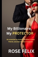 My Billionaire, My PROTECTOR: Enemies to lovers, Brother's best friend, Second chance romance B0CH22PRHV Book Cover