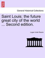 Saint Louis: the future great city of the world ... Second edition. 1241436800 Book Cover
