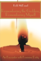 Remembering the Goddess, Remembering Myself: An Encounter with Feminine Deity 0595161502 Book Cover