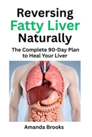 Reversing Fatty Liver Naturally: The Complete 90-Day Plan to Heal Your Liver Through Diet, Phyical Exercise, and Lifestyle Change B0GV1ZVPBN Book Cover
