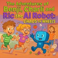 The Adventures of Benji, Charli and Ric the AI Robot: Chaos on Wheels 1764120507 Book Cover